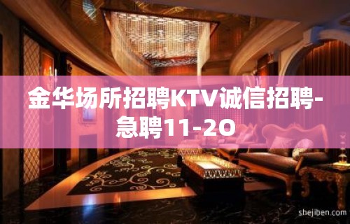 金华场所招聘KTV诚信招聘-急聘11-2O