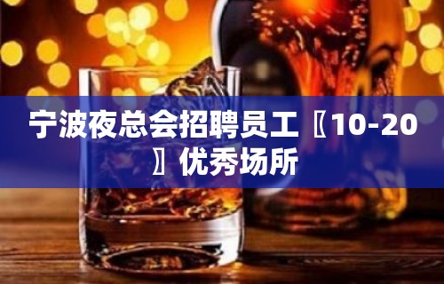 宁波夜总会招聘员工〖10-20〗优秀场所