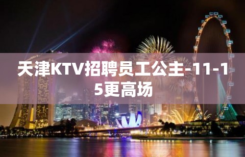 天津KTV招聘员工公主-11-15更高场