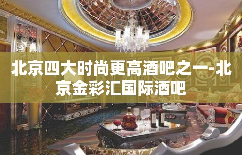 北京四大时尚更高酒吧之一-北京金彩汇国际酒吧