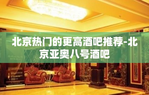 北京热门的更高酒吧推荐-北京亚奥八号酒吧