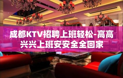 成都KTV招聘上班轻松-高高兴兴上班安安全全回家