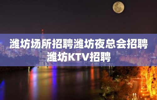 潍坊场所招聘潍坊夜总会招聘潍坊KTV招聘