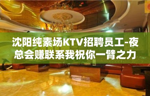 沈阳纯素场KTV招聘员工-夜总会赚联系我祝你一臂之力