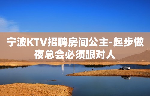 宁波KTV招聘房间公主-起步做夜总会必须跟对人