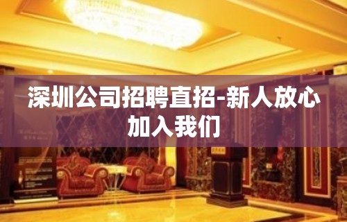 深圳公司招聘直招-新人放心加入我们