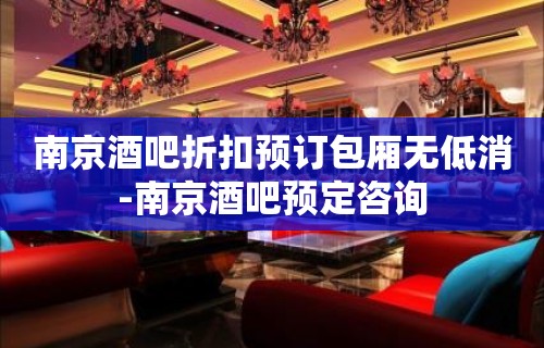 南京酒吧折扣预订包厢无低消-南京酒吧预定咨询