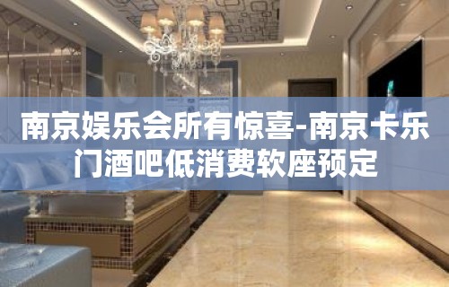 南京娱乐会所有惊喜-南京卡乐门酒吧低消费软座预定