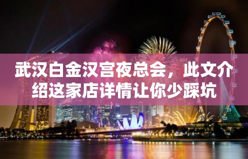 武汉白金汉宫夜总会，此文介绍这家店详情让你少踩坑