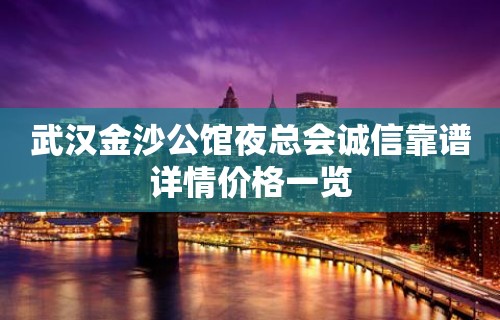 武汉金沙公馆夜总会诚信靠谱详情价格一览