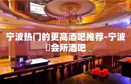 宁波热门的更高酒吧推荐-宁波璟会所酒吧