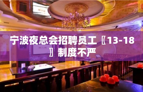 宁波夜总会招聘员工〖13-18〗制度不严