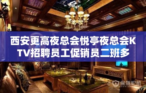 西安更高夜总会悦亭夜总会KTV招聘员工促销员二班多