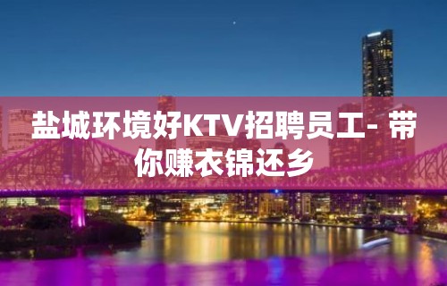 盐城环境好KTV招聘员工- 带你赚衣锦还乡