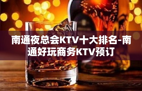 南通夜总会KTV十大排名-南通好玩商务KTV预订