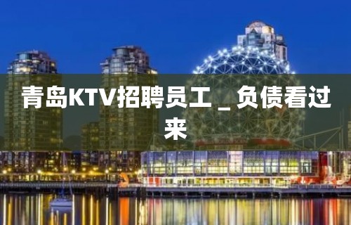 青岛KTV招聘员工＿负债看过来