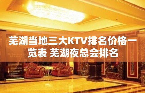 芜湖当地三大KTV排名价格一览表 芜湖夜总会排名