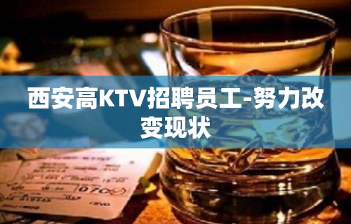 西安高KTV招聘员工-努力改变现状