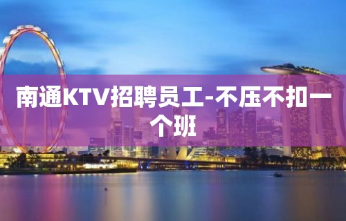 南通KTV招聘员工-不压不扣一个班