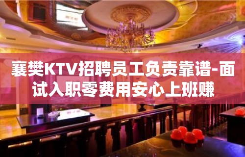 襄樊KTV招聘员工负责靠谱-面试入职零费用安心上班赚