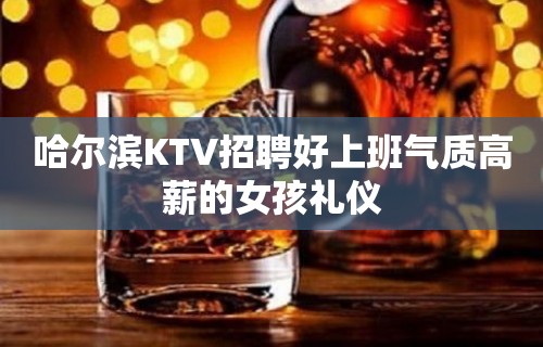 哈尔滨KTV招聘好上班气质高薪的女孩礼仪