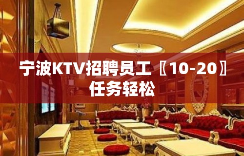 宁波KTV招聘员工〖10-20〗任务轻松