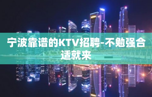 宁波靠谱的KTV招聘-不勉强合适就来