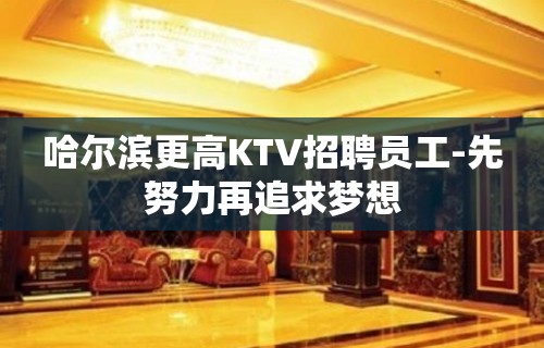 哈尔滨更高KTV招聘员工-先努力再追求梦想