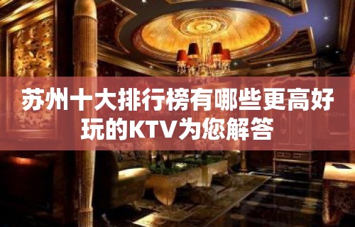 苏州十大排行榜有哪些更高好玩的KTV为您解答