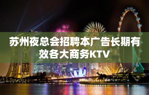 苏州夜总会招聘本广告长期有效各大商务KTV