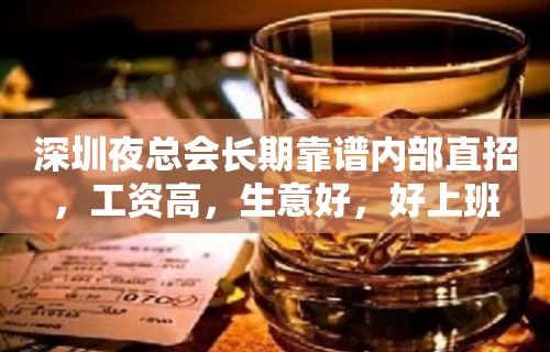 深圳夜总会长期靠谱内部直招，工资高，生意好，好上班