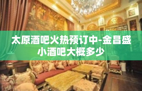 太原酒吧火热预订中-金昌盛小酒吧大概多少