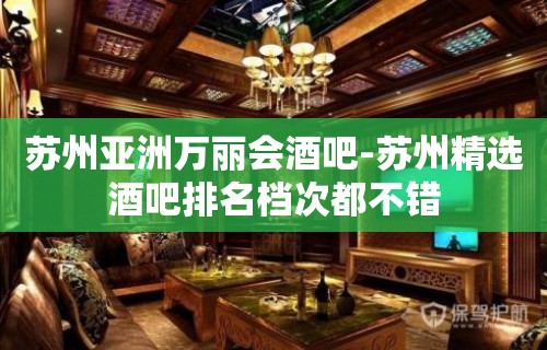 苏州亚洲万丽会酒吧-苏州精选酒吧排名档次都不错