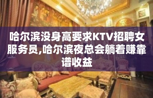 哈尔滨没身高要求KTV招聘女服务员,哈尔滨夜总会躺着赚靠谱收益