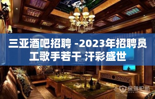 三亚酒吧招聘 -2023年招聘员工歌手若干 汗彩盛世