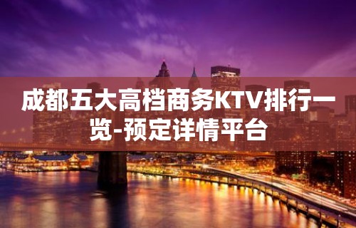 成都五大高档商务KTV排行一览-预定详情平台