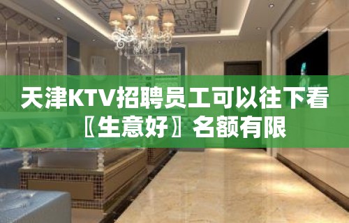 天津KTV招聘员工可以往下看〖生意好〗名额有限