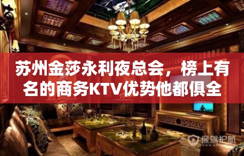 苏州金莎永利夜总会，榜上有名的商务KTV优势他都俱全