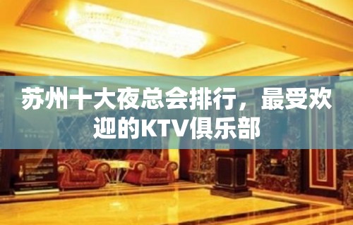 苏州十大夜总会排行，最受欢迎的KTV俱乐部