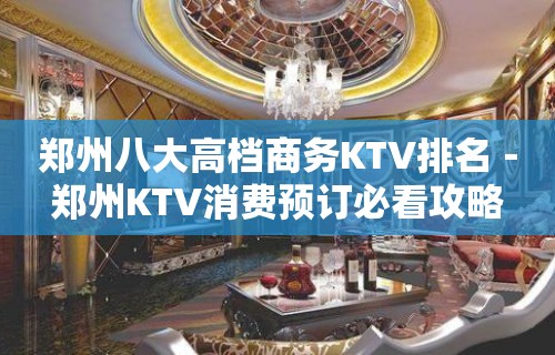 郑州八大高档商务KTV排名－郑州KTV消费预订必看攻略