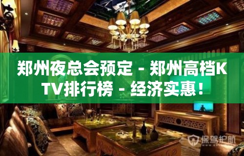 郑州夜总会预定－郑州高档KTV排行榜－经济实惠！