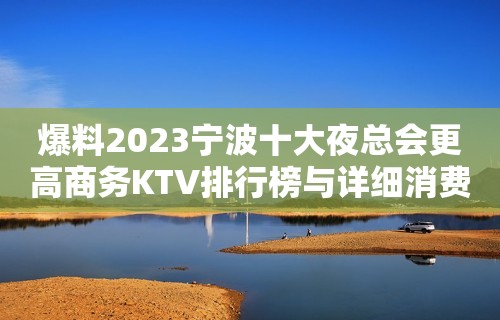 爆料2023宁波十大夜总会更高商务KTV排行榜与详细消费