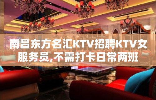 南昌东方名汇KTV招聘KTV女服务员,不需打卡日常两班