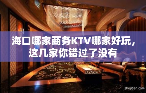 海口哪家商务KTV哪家好玩，这几家你错过了没有