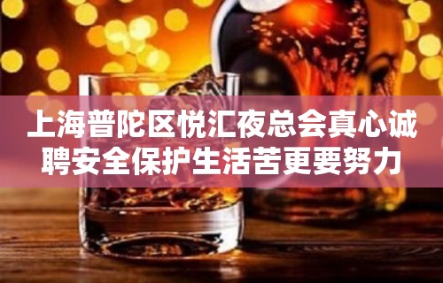 上海普陀区悦汇夜总会真心诚聘安全保护生活苦更要努力