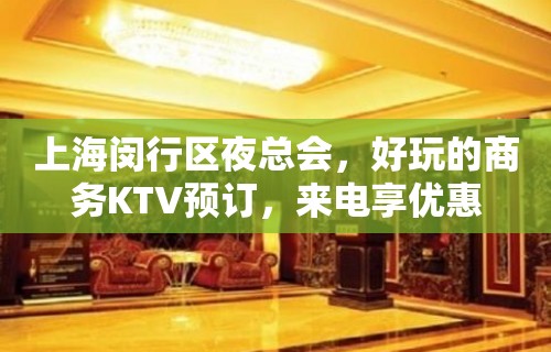 上海闵行区夜总会，好玩的商务KTV预订，来电享优惠