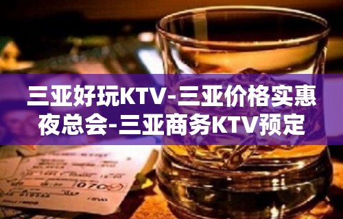 三亚好玩KTV-三亚价格实惠夜总会-三亚商务KTV预定