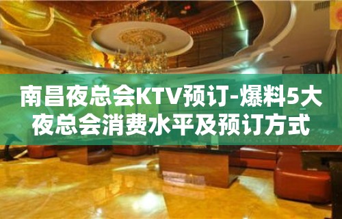 南昌夜总会KTV预订-爆料5大夜总会消费水平及预订方式