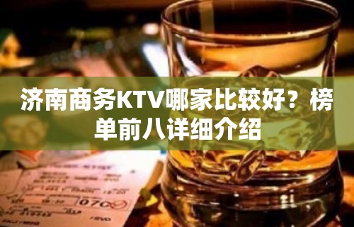 济南商务KTV哪家比较好？榜单前八详细介绍