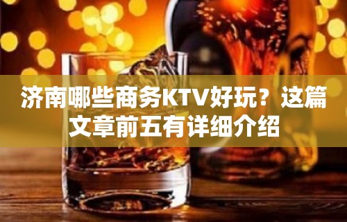 济南哪些商务KTV好玩？这篇文章前五有详细介绍